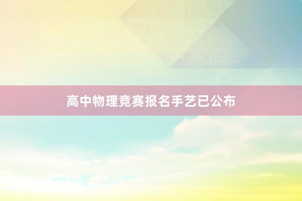 高中物理竞赛报名手艺已公布